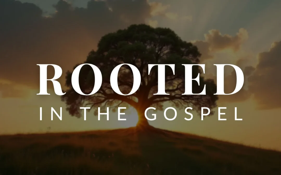 Rooted in the Gospel